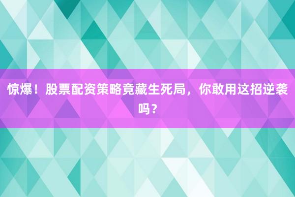 惊爆！股票配资策略竟藏生死局，你敢用这招逆袭吗？