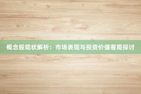 概念股现状解析：市场表现与投资价值客观探讨