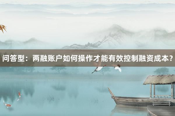 问答型：两融账户如何操作才能有效控制融资成本？