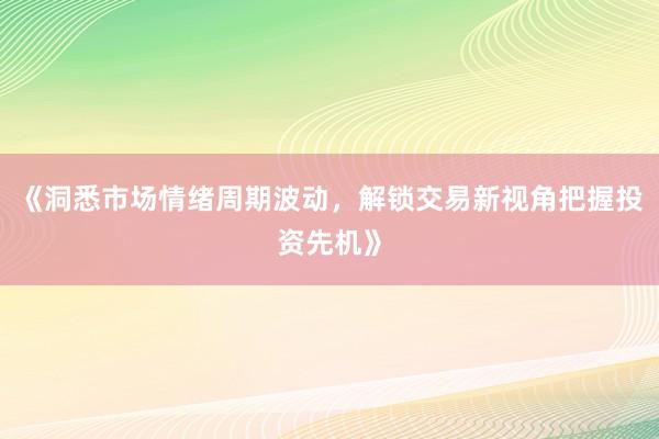 《洞悉市场情绪周期波动，解锁交易新视角把握投资先机》