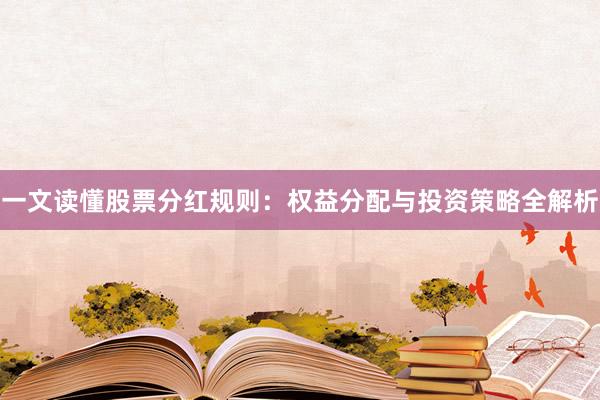 一文读懂股票分红规则：权益分配与投资策略全解析