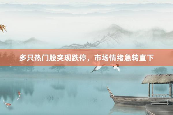 多只热门股突现跌停，市场情绪急转直下