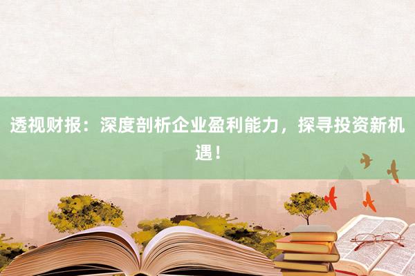 透视财报：深度剖析企业盈利能力，探寻投资新机遇！