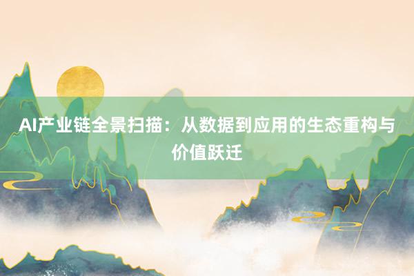AI产业链全景扫描：从数据到应用的生态重构与价值跃迁