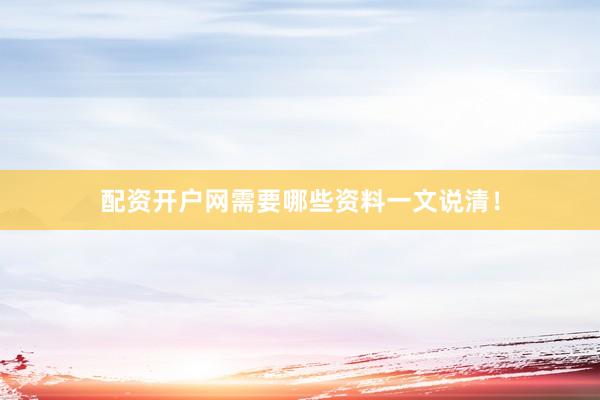 配资开户网需要哪些资料一文说清！