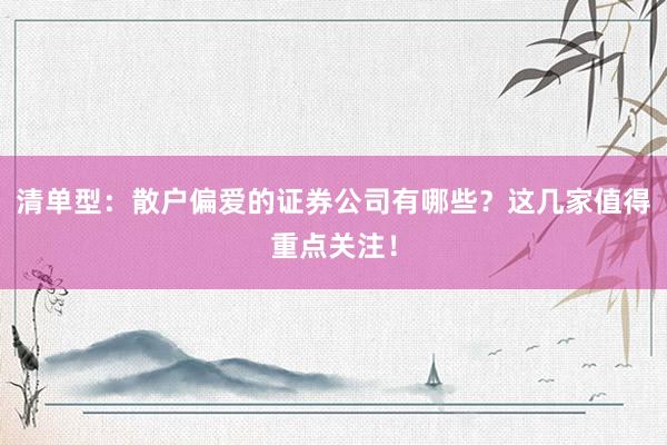 清单型：散户偏爱的证券公司有哪些？这几家值得重点关注！