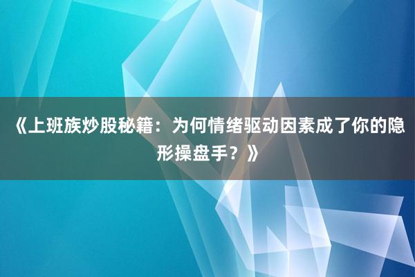 《上班族炒股秘籍：为何情绪驱动因素成了你的隐形操盘手？》
