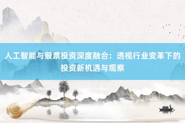 人工智能与股票投资深度融合：透视行业变革下的投资新机遇与观察